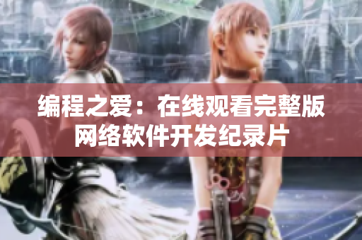 編程之愛(ài)：在線觀看完整版網(wǎng)絡(luò)軟件開(kāi)發(fā)紀(jì)錄片