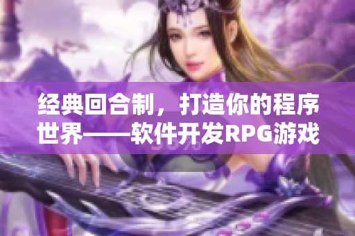 經(jīng)典回合制，打造你的程序世界——軟件開發(fā)RPG游戲