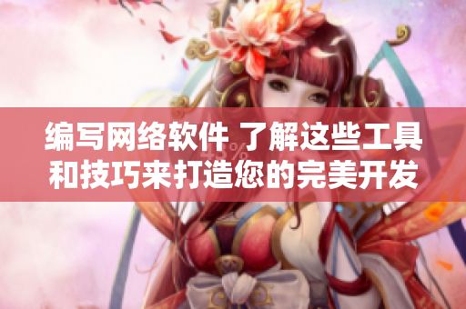 編寫網絡軟件 了解這些工具和技巧來打造您的完美開發(fā)環(huán)境