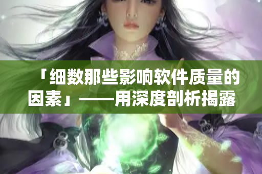 「細(xì)數(shù)那些影響軟件質(zhì)量的因素」——用深度剖析揭露成功的秘訣！
