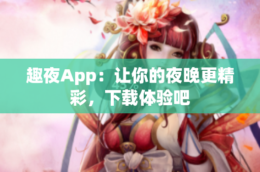 趣夜App：讓你的夜晚更精彩，下載體驗吧