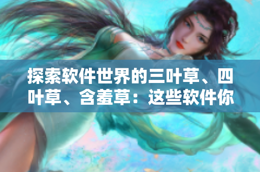探索軟件世界的三葉草、四葉草、含羞草：這些軟件你一定要了解！