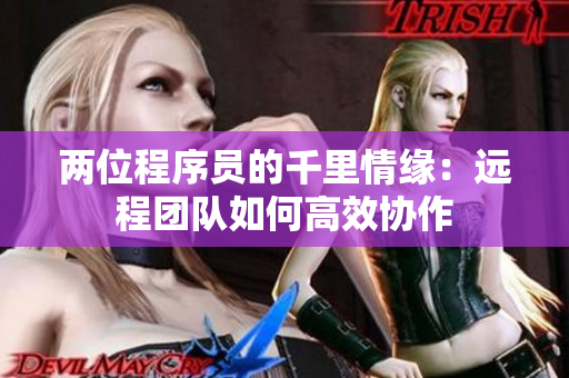 兩位程序員的千里情緣：遠程團隊如何高效協(xié)作