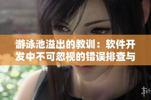 游泳池溢出的教訓(xùn)：軟件開發(fā)中不可忽視的錯(cuò)誤排查與解決方法