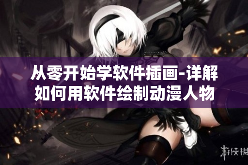 從零開始學(xué)軟件插畫-詳解如何用軟件繪制動(dòng)漫人物
