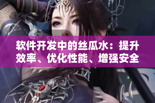 軟件開發(fā)中的絲瓜水：提升效率、優(yōu)化性能、增強(qiáng)安全