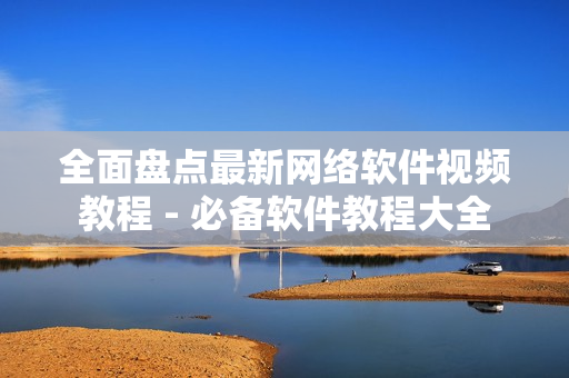 全面盤點最新網(wǎng)絡(luò)軟件視頻教程 - 必備軟件教程大全