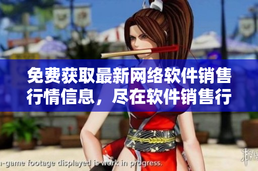 免費(fèi)獲取最新網(wǎng)絡(luò)軟件銷售行情信息，盡在軟件銷售行情網(wǎng)站