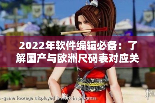 2022年軟件編輯必備：了解國產(chǎn)與歐洲尺碼表對應關(guān)系。