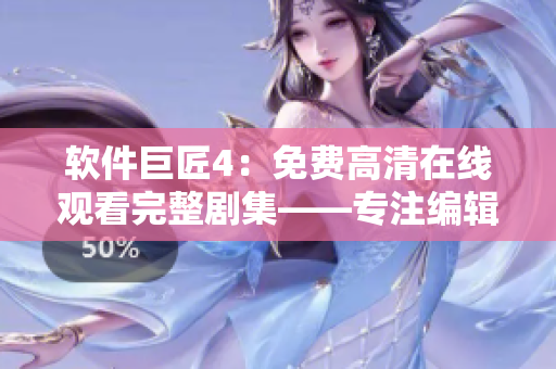 軟件巨匠4：免費高清在線觀看完整劇集——專注編輯推薦