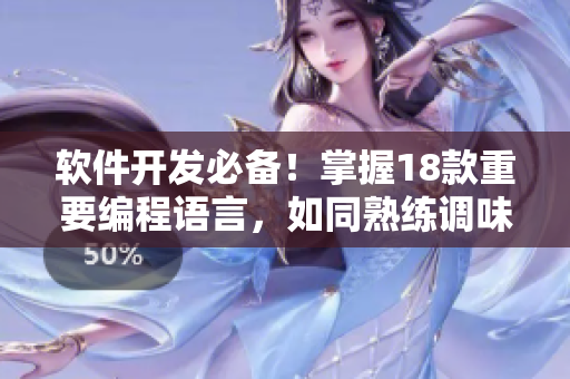 軟件開發(fā)必備！掌握18款重要編程語(yǔ)言，如同熟練調(diào)味不同食材