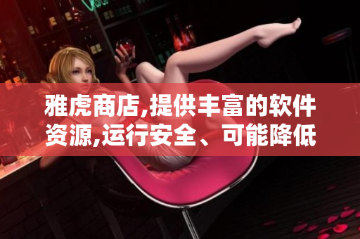 雅虎商店,提供豐富的軟件資源,運(yùn)行安全、可能降低存儲(chǔ)數(shù)據(jù)風(fēng)險(xiǎn)