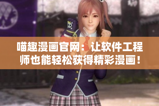 喵趣漫畫官網(wǎng)：讓軟件工程師也能輕松獲得精彩漫畫！