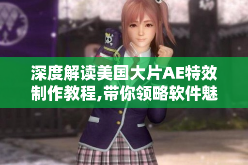 深度解讀美國大片AE特效制作教程,帶你領略軟件魅力
