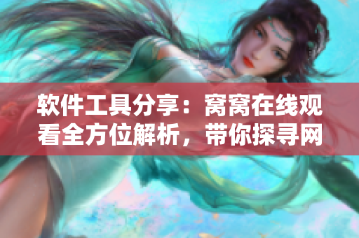軟件工具分享：窩窩在線觀看全方位解析，帶你探尋網(wǎng)絡軟件新風尚