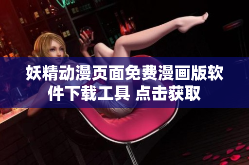 妖精動(dòng)漫頁(yè)面免費(fèi)漫畫版軟件下載工具 點(diǎn)擊獲取