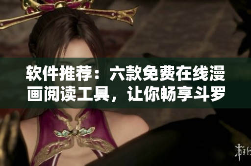 軟件推薦：六款免費在線漫畫閱讀工具，讓你暢享斗羅大陸等熱門漫畫