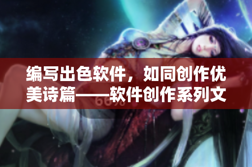 編寫出色軟件，如同創(chuàng)作優(yōu)美詩篇——軟件創(chuàng)作系列文章