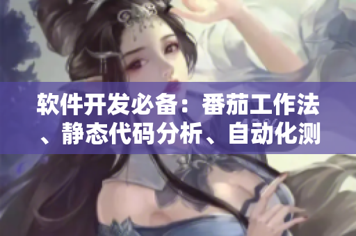 軟件開發(fā)必備：番茄工作法、靜態(tài)代碼分析、自動(dòng)化測試和云計(jì)算策略大全！