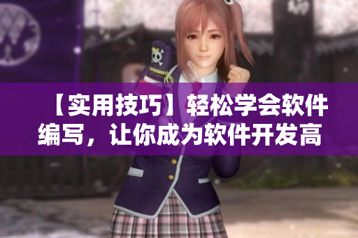 【實(shí)用技巧】輕松學(xué)會(huì)軟件編寫，讓你成為軟件開發(fā)高手！