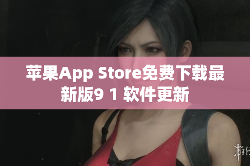 蘋果App Store免費下載最新版9 1 軟件更新