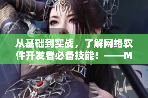 從基礎(chǔ)到實(shí)戰(zhàn)，了解網(wǎng)絡(luò)軟件開發(fā)者必備技能！——MBA智庫網(wǎng)絡(luò)軟件開發(fā)課程推薦