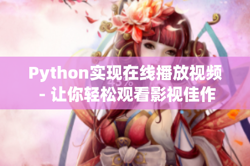 Python實現(xiàn)在線播放視頻 - 讓你輕松觀看影視佳作