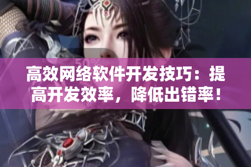 高效網(wǎng)絡(luò)軟件開發(fā)技巧：提高開發(fā)效率，降低出錯率！
