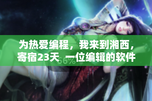 為熱愛編程，我來到湘西，寄宿23天  一位編輯的軟件之旅