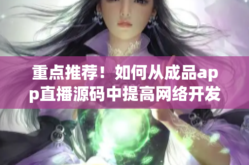 重點(diǎn)推薦！如何從成品app直播源碼中提高網(wǎng)絡(luò)開發(fā)效率？