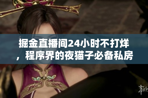 掘金直播間24小時(shí)不打烊，程序界的夜貓子必備私房直播源