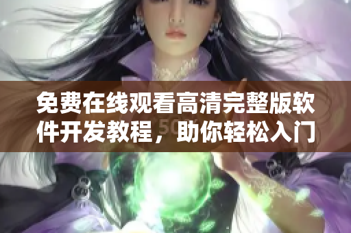 免費在線觀看高清完整版軟件開發(fā)教程，助你輕松入門。