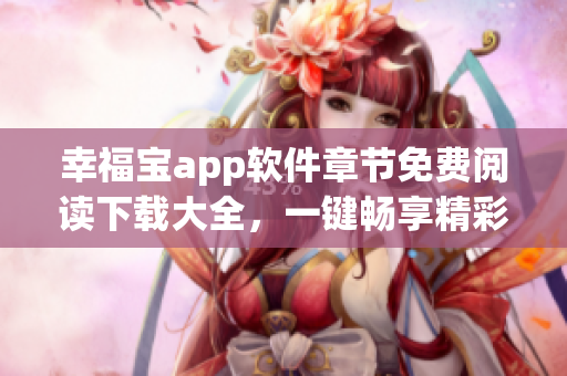 幸福寶app軟件章節(jié)免費閱讀下載大全，一鍵暢享精彩內(nèi)容