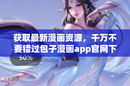 獲取最新漫畫資源，千萬不要錯(cuò)過包子漫畫app官網(wǎng)下載