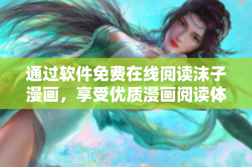 通過軟件免費在線閱讀沫子漫畫，享受優(yōu)質(zhì)漫畫閱讀體驗