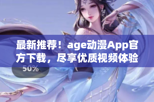 最新推薦！age動(dòng)漫App官方下載，盡享優(yōu)質(zhì)視頻體驗(yàn)