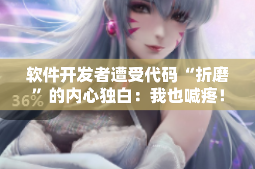 軟件開發(fā)者遭受代碼“折磨”的內(nèi)心獨白：我也喊疼！