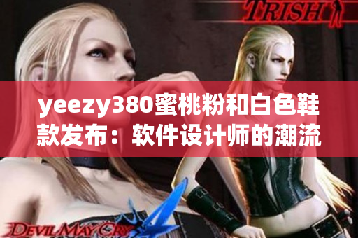 yeezy380蜜桃粉和白色鞋款發(fā)布：軟件設(shè)計師的潮流時尚新選擇