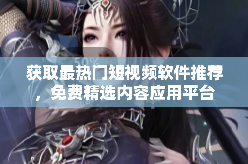 獲取最熱門短視頻軟件推薦，免費精選內(nèi)容應用平臺
