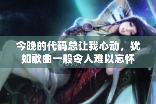 今晚的代碼總讓我心動(dòng)，猶如歌曲一般令人難以忘懷