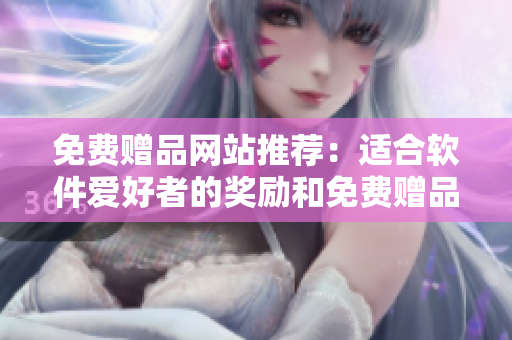 免費(fèi)贈品網(wǎng)站推薦：適合軟件愛好者的獎勵和免費(fèi)贈品清單！