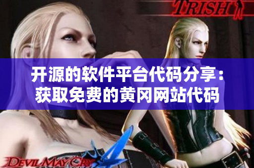 開(kāi)源的軟件平臺(tái)代碼分享：獲取免費(fèi)的黃岡網(wǎng)站代碼