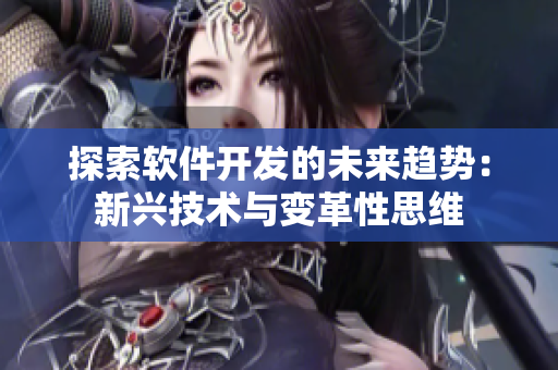 探索軟件開發(fā)的未來趨勢：新興技術與變革性思維