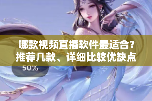 哪款視頻直播軟件最適合？推薦幾款、詳細比較優(yōu)缺點