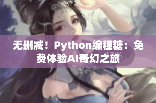 無刪減！Python編程糖：免費(fèi)體驗(yàn)AI奇幻之旅