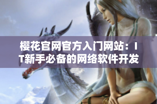 櫻花官網(wǎng)官方入門網(wǎng)站：IT新手必備的網(wǎng)絡軟件開發(fā)教程！
