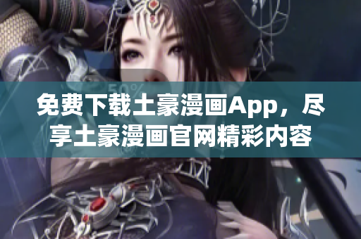 免費(fèi)下載土豪漫畫(huà)App，盡享土豪漫畫(huà)官網(wǎng)精彩內(nèi)容