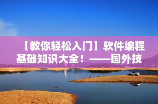 【教你輕松入門】軟件編程基礎(chǔ)知識(shí)大全！——國(guó)外技術(shù)網(wǎng)站分享