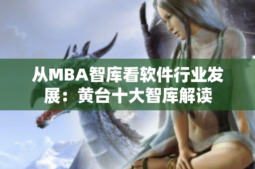 從MBA智庫(kù)看軟件行業(yè)發(fā)展：黃臺(tái)十大智庫(kù)解讀