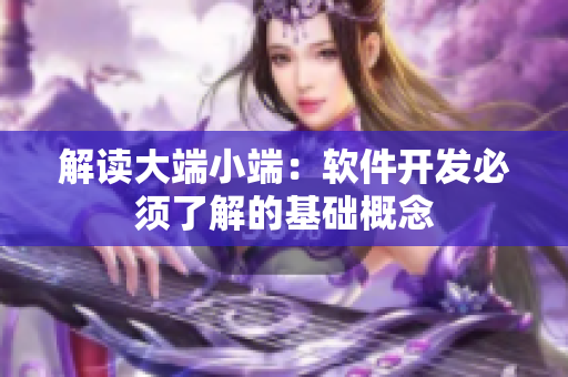 解讀大端小端：軟件開(kāi)發(fā)必須了解的基礎(chǔ)概念